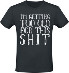 I’m getting too old for this shit, Slogans, T-Shirt Manches courtes